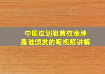 中国皮划艇首枚金牌是谁颁发的呢视频讲解