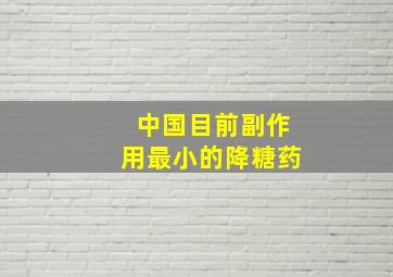 中国目前副作用最小的降糖药