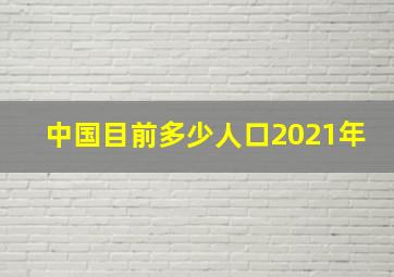 中国目前多少人口2021年