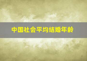 中国社会平均结婚年龄