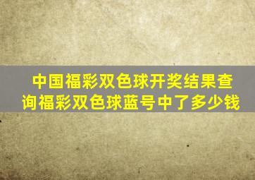 中国福彩双色球开奖结果查询福彩双色球蓝号中了多少钱