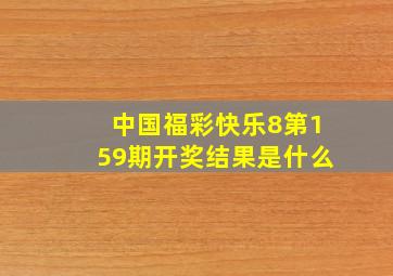 中国福彩快乐8第159期开奖结果是什么