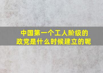 中国第一个工人阶级的政党是什么时候建立的呢