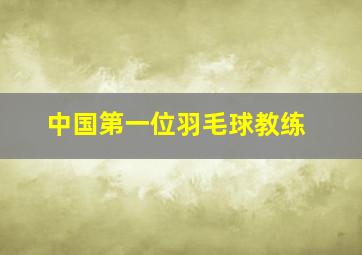 中国第一位羽毛球教练