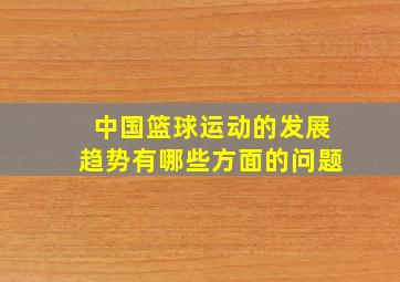 中国篮球运动的发展趋势有哪些方面的问题