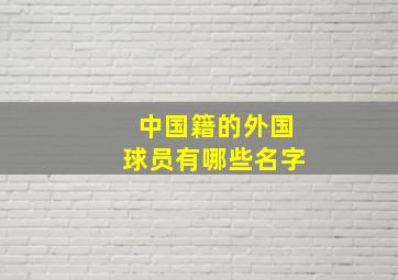 中国籍的外国球员有哪些名字