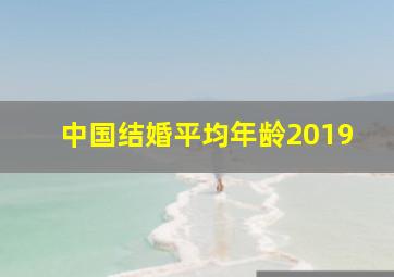 中国结婚平均年龄2019