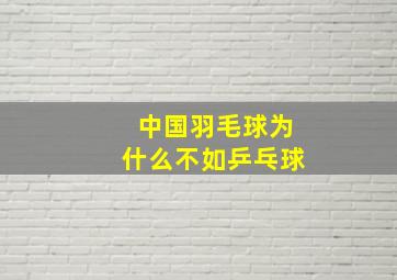 中国羽毛球为什么不如乒乓球