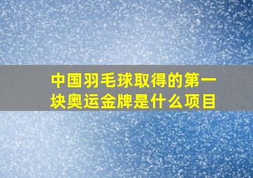 中国羽毛球取得的第一块奥运金牌是什么项目