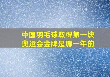 中国羽毛球取得第一块奥运会金牌是哪一年的