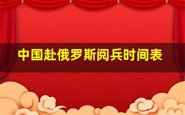 中国赴俄罗斯阅兵时间表