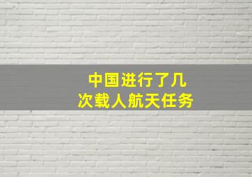 中国进行了几次载人航天任务