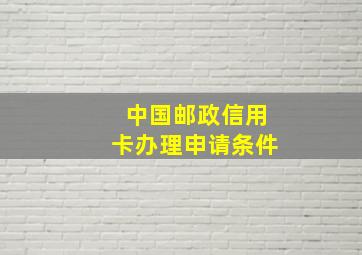 中国邮政信用卡办理申请条件