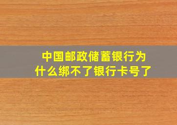 中国邮政储蓄银行为什么绑不了银行卡号了