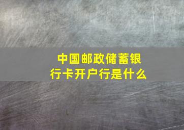 中国邮政储蓄银行卡开户行是什么