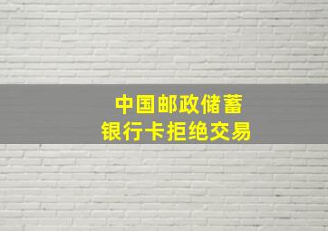 中国邮政储蓄银行卡拒绝交易