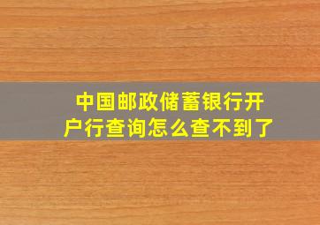 中国邮政储蓄银行开户行查询怎么查不到了