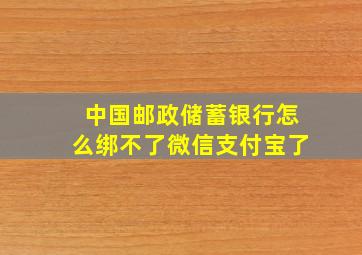 中国邮政储蓄银行怎么绑不了微信支付宝了