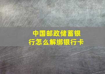 中国邮政储蓄银行怎么解绑银行卡