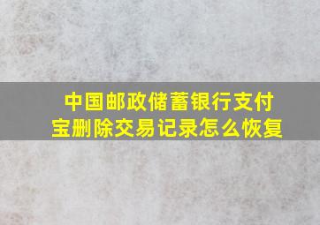 中国邮政储蓄银行支付宝删除交易记录怎么恢复