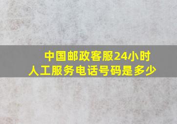 中国邮政客服24小时人工服务电话号码是多少