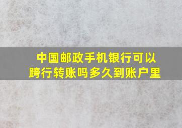 中国邮政手机银行可以跨行转账吗多久到账户里