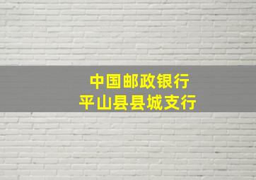 中国邮政银行平山县县城支行