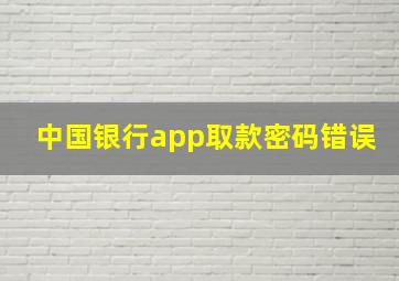 中国银行app取款密码错误