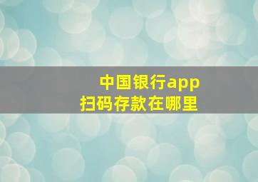 中国银行app扫码存款在哪里