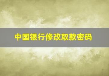 中国银行修改取款密码