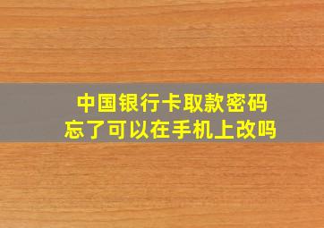 中国银行卡取款密码忘了可以在手机上改吗