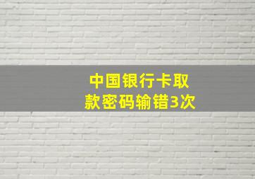 中国银行卡取款密码输错3次