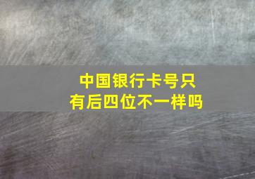 中国银行卡号只有后四位不一样吗