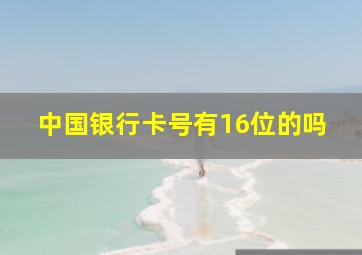 中国银行卡号有16位的吗