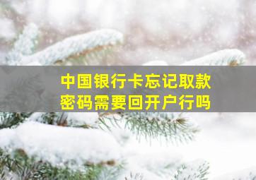 中国银行卡忘记取款密码需要回开户行吗