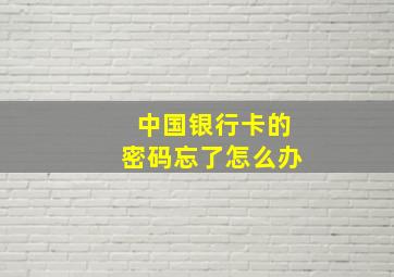 中国银行卡的密码忘了怎么办