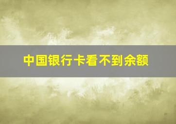 中国银行卡看不到余额