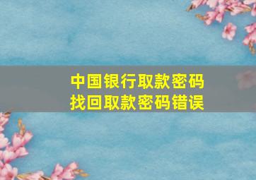 中国银行取款密码找回取款密码错误