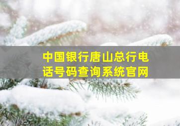 中国银行唐山总行电话号码查询系统官网