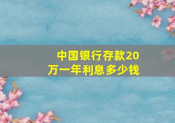 中国银行存款20万一年利息多少钱