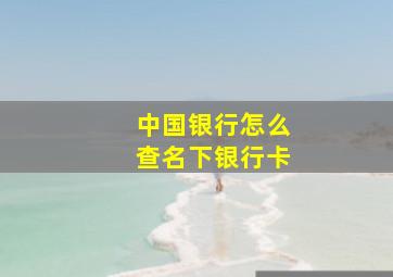 中国银行怎么查名下银行卡