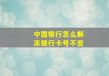 中国银行怎么解冻银行卡号不变