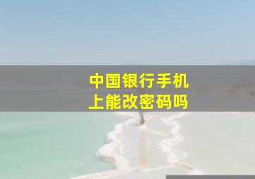 中国银行手机上能改密码吗