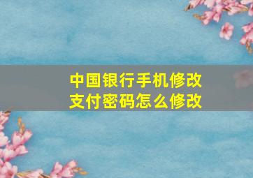 中国银行手机修改支付密码怎么修改