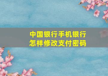 中国银行手机银行怎样修改支付密码