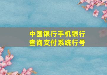 中国银行手机银行查询支付系统行号