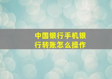 中国银行手机银行转账怎么操作