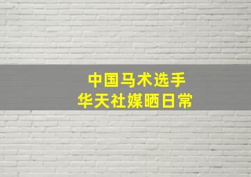 中国马术选手华天社媒晒日常