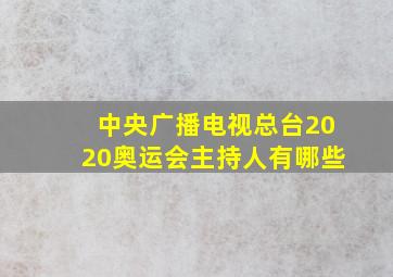 中央广播电视总台2020奥运会主持人有哪些