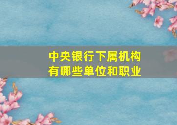 中央银行下属机构有哪些单位和职业